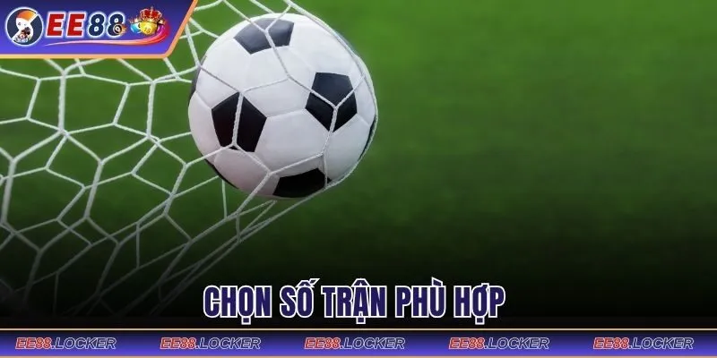 Chọn số trận phù hợp
