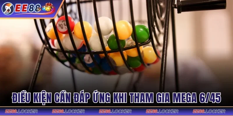 Điều kiện cần đáp ứng khi tham gia Mega 6/45