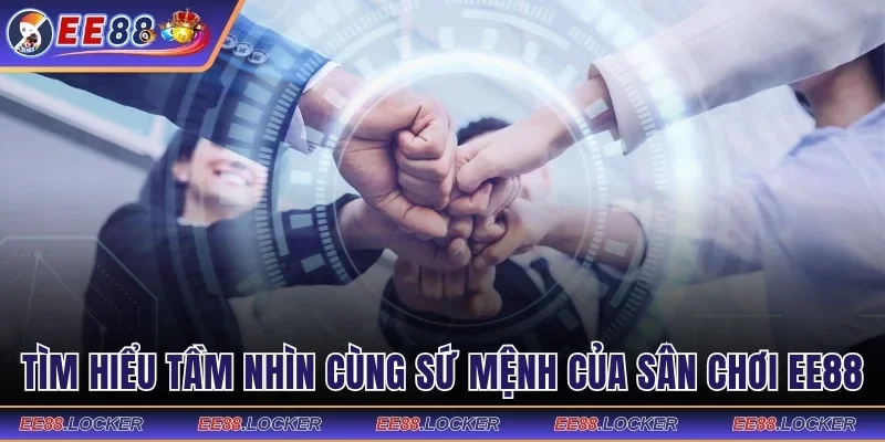 Tìm hiểu tầm nhìn cùng sứ mệnh của sân chơi EE88